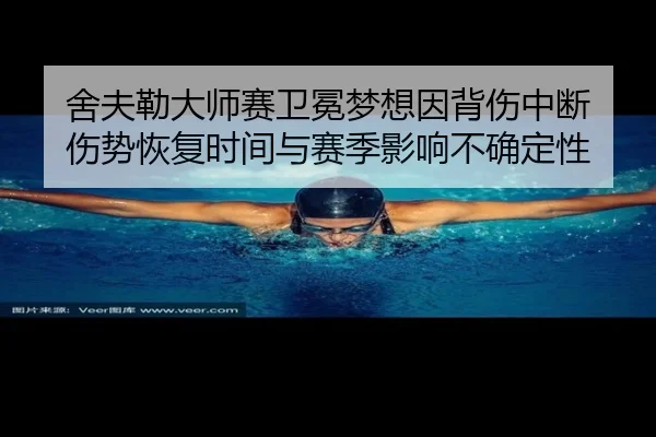 舍夫勒大师赛卫冕梦想因背伤中断 伤势恢复时间与赛季影响不确定性